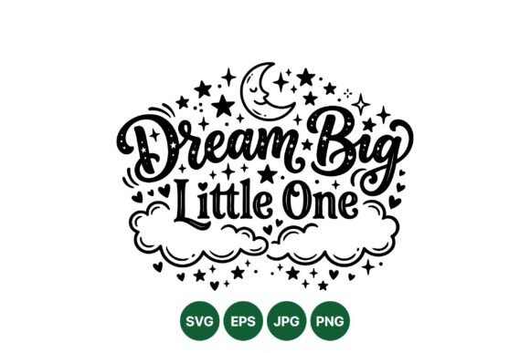 Dream Big Little One SVG Design: Graphics & Illustrations